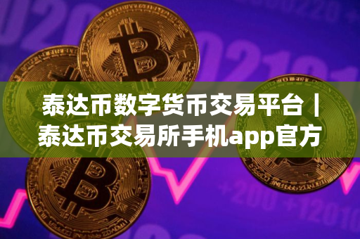 泰达币数字货币交易平台｜泰达币交易所手机app官方版下载