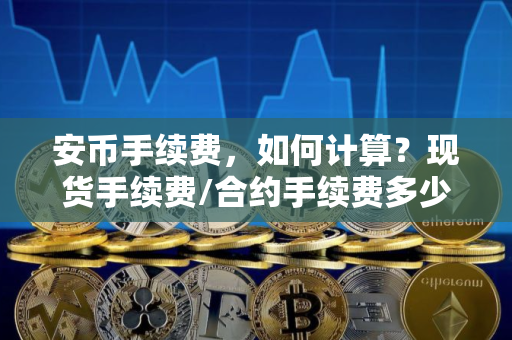 安币手续费，如何计算？现货手续费/合约手续费多少？怎么算？