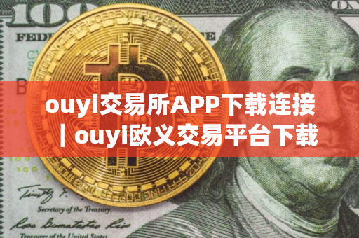 ouyi交易所APP下载连接｜ouyi欧义交易平台下载