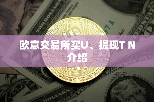 欧意交易所买U、提现T N介绍