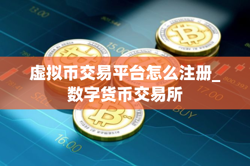 虚拟币交易平台怎么注册_数字货币交易所