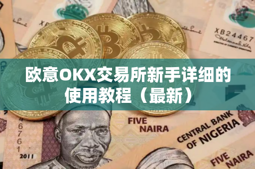 欧意OKX交易所新手详细的使用教程（最新）