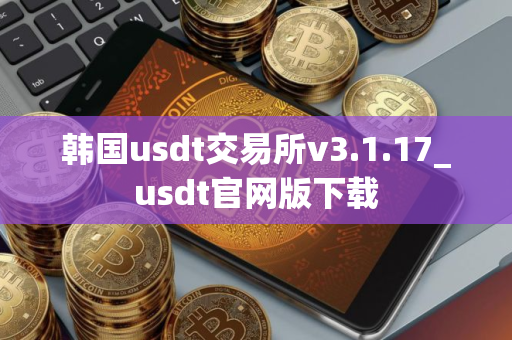 韩国usdt交易所v3.1.17_usdt官网版下载