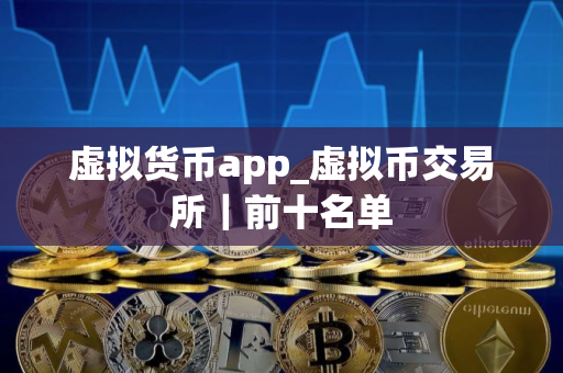 虚拟货币app_虚拟币交易所｜前十名单