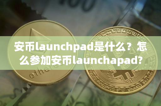 安币launchpad是什么？怎么参加安币launchapad?