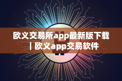 欧义交易所app最新版下载｜欧义app交易软件