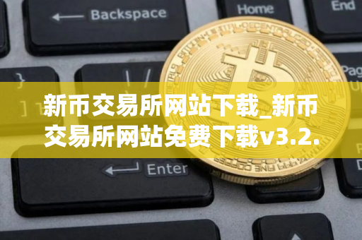 新币交易所网站下载_新币交易所网站免费下载v3.2.2免费最新版本下载