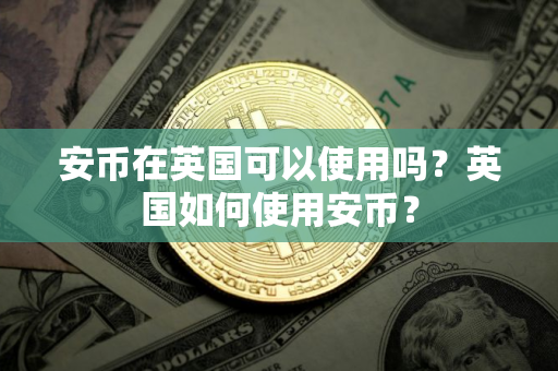 安币在英国可以使用吗？英国如何使用安币？