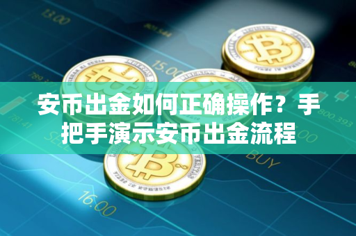 安币出金如何正确操作？手把手演示安币出金流程
