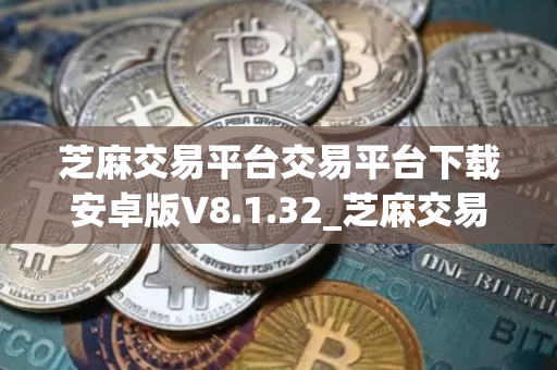 芝麻交易平台交易平台下载安卓版V8.1.32_芝麻交易平台官网下载app交易平台