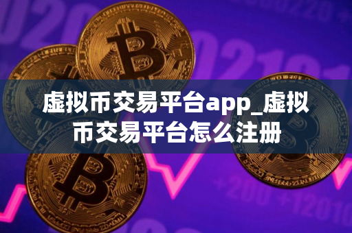 虚拟币交易平台app_虚拟币交易平台怎么注册
