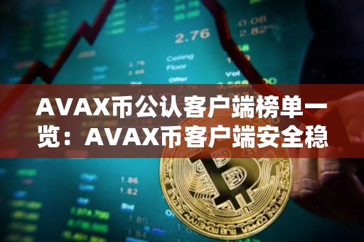 AVAX币公认客户端榜单一览：AVAX币客户端安全稳定榜单
