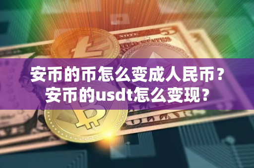 安币的币怎么变成人民币？安币的usdt怎么变现？