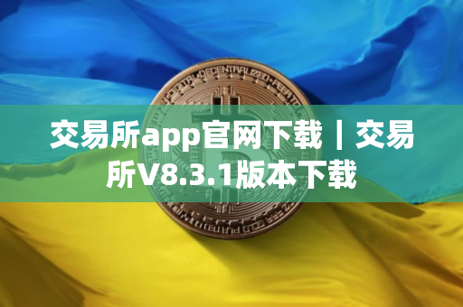 交易所app官网下载｜交易所V8.3.1版本下载