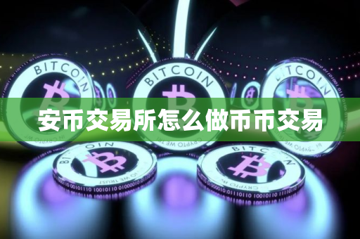 安币交易所怎么做币币交易