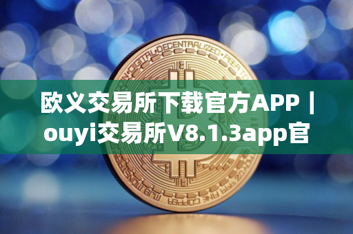 欧义交易所下载官方APP｜ouyi交易所V8.1.3app官网下载
