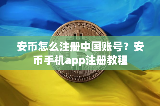 安币怎么注册中国账号？安币手机app注册教程