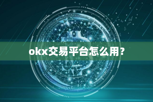 okx交易平台怎么用？