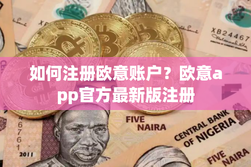如何注册欧意账户？欧意app官方最新版注册