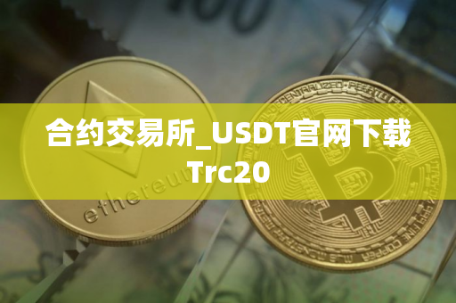 合约交易所_USDT官网下载Trc20