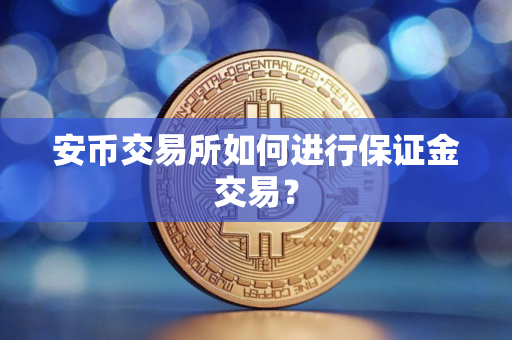 安币交易所如何进行保证金交易？