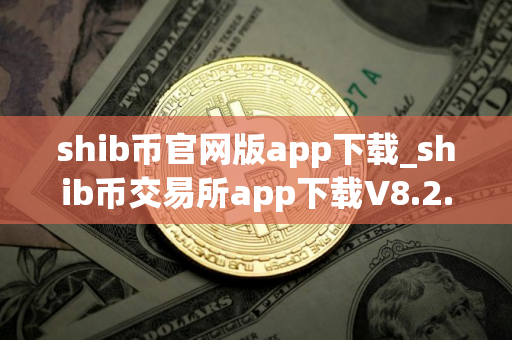 shib币官网版app下载_shib币交易所app下载V8.2.5