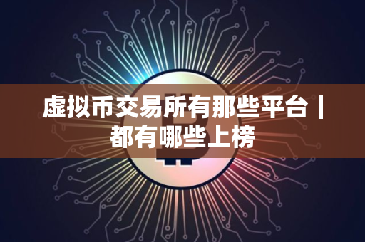 虚拟币交易所有那些平台｜都有哪些上榜