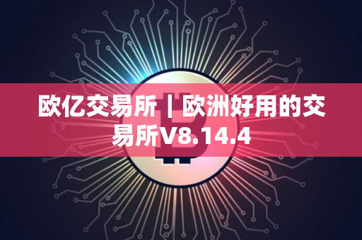 欧亿交易所｜欧洲好用的交易所V8.14.4