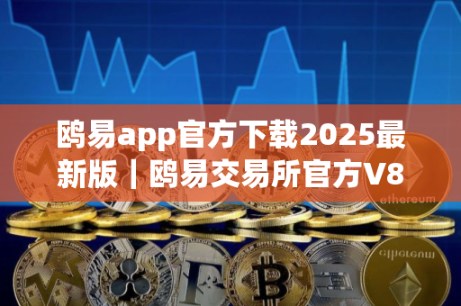 鸥易app官方下载2025最新版｜鸥易交易所官方V8.7.0
