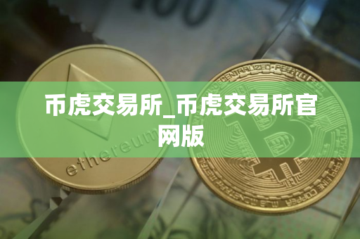 币虎交易所_币虎交易所官网版