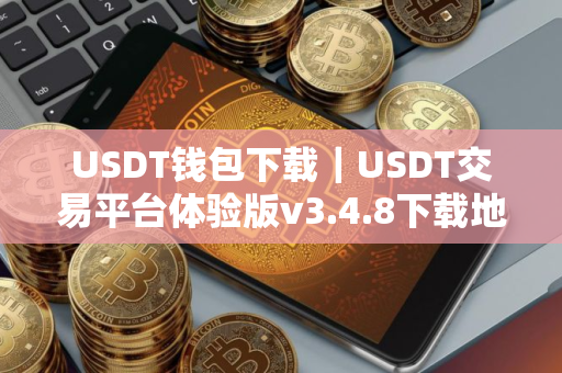 USDT钱包下载｜USDT交易平台体验版v3.4.8下载地址