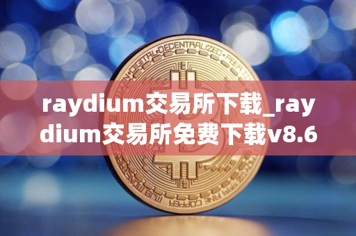 raydium交易所下载_raydium交易所免费下载v8.6.6免费最新版本下载