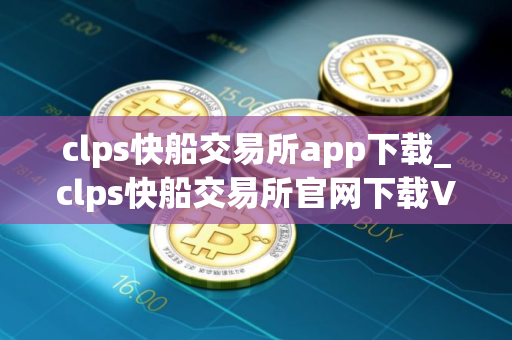 clps快船交易所app下载_clps快船交易所官网下载V8.0.4