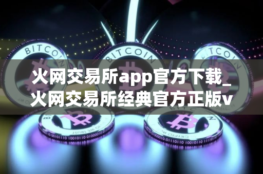 火网交易所app官方下载_火网交易所经典官方正版v7.2.8