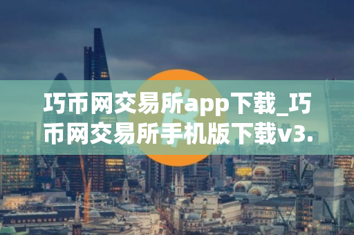 巧币网交易所app下载_巧币网交易所手机版下载v3.2.0