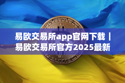 易欧交易所app官网下载｜易欧交易所官方2025最新纯净版免费下载