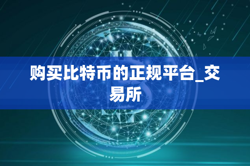 购买比特币的正规平台_交易所