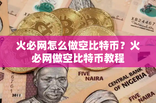 火必网怎么做空比特币？火必网做空比特币教程