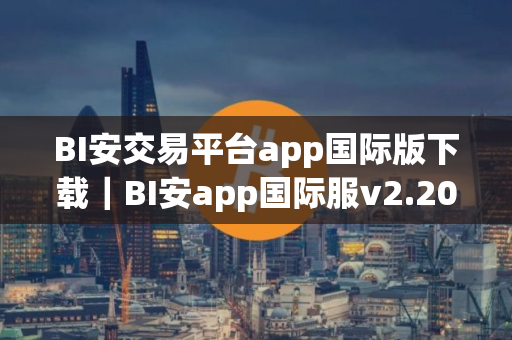 BI安交易平台app国际版下载｜BI安app国际服v2.20.1安装包
