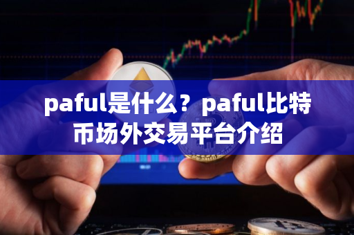 paful是什么？paful比特币场外交易平台介绍