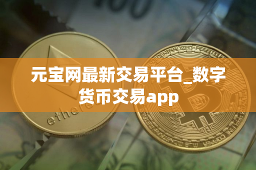元宝网最新交易平台_数字货币交易app