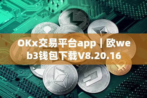 OKx交易平台app｜欧web3钱包下载V8.20.16