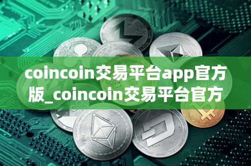 coincoin交易平台app官方版_coincoin交易平台官方最新版2025下载