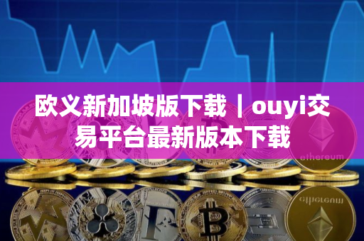 欧义新加坡版下载｜ouyi交易平台最新版本下载