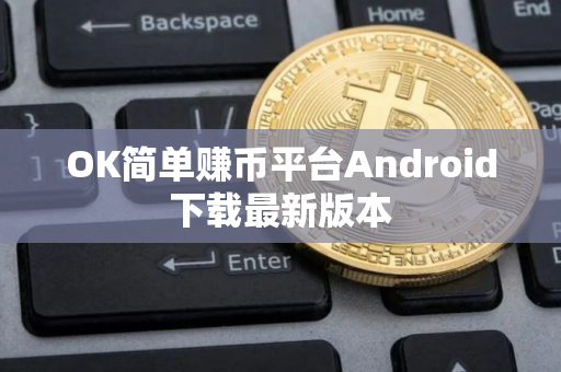 OK简单赚币平台Android下载最新版本
