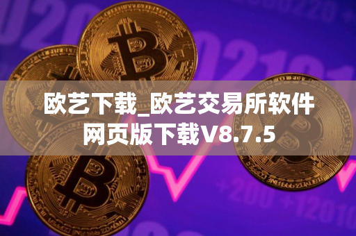 欧艺下载_欧艺交易所软件网页版下载V8.7.5