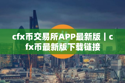 cfx币交易所APP最新版｜cfx币最新版下载链接