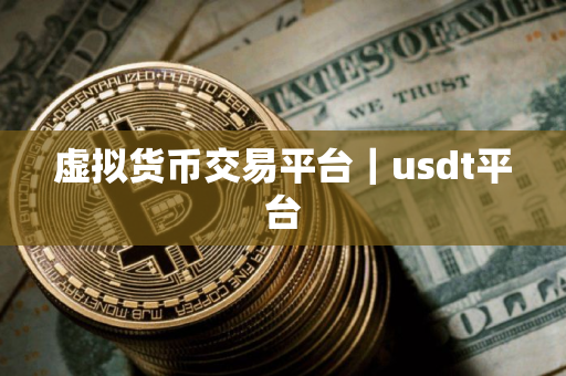 虚拟货币交易平台｜usdt平台
