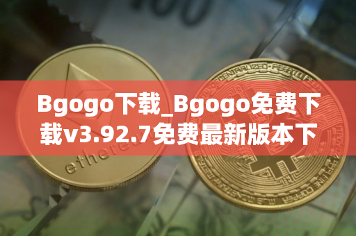 Bgogo下载_Bgogo免费下载v3.92.7免费最新版本下载