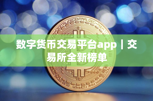数字货币交易平台app｜交易所全新榜单